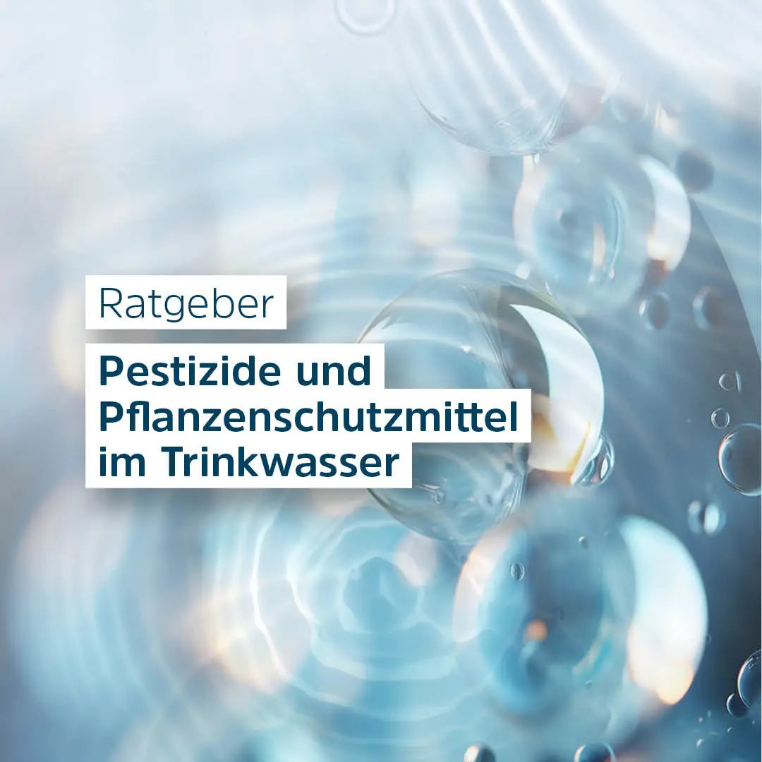Pestizide im Trinkwasser: Grenzwerte, Herkunft und Filter