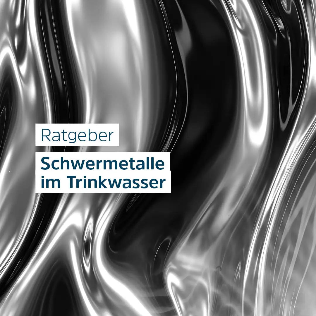 Schwermetalle im Trinkwasser: Grenzwerte, Herkunft und Filter